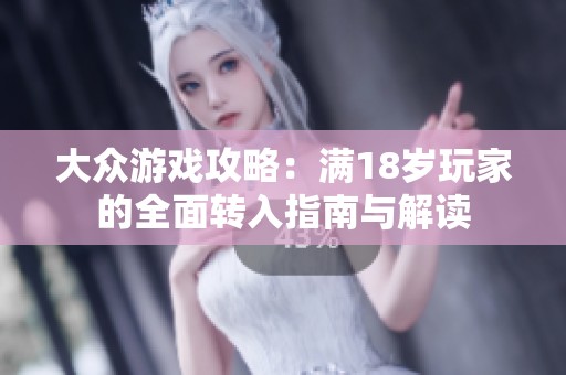 大众游戏攻略：满18岁玩家的全面转入指南与解读