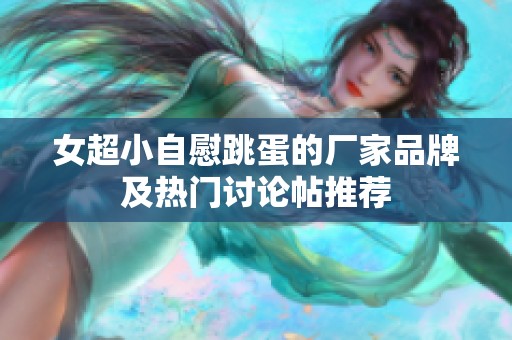 女超小自慰跳蛋的厂家品牌及热门讨论帖推荐