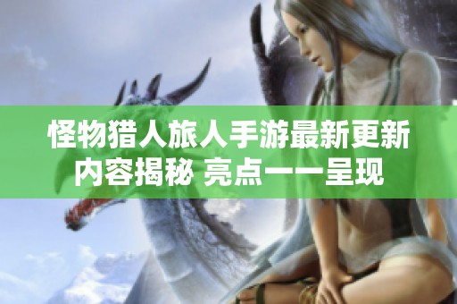 怪物猎人旅人手游最新更新内容揭秘 亮点一一呈现