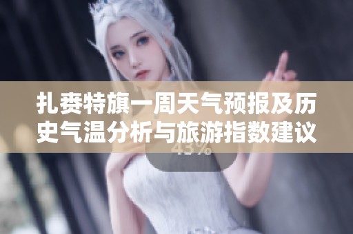 扎赉特旗一周天气预报及历史气温分析与旅游指数建议
