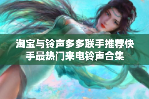 淘宝与铃声多多联手推荐快手最热门来电铃声合集