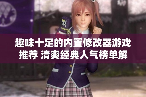 趣味十足的内置修改器游戏推荐 清爽经典人气榜单解析