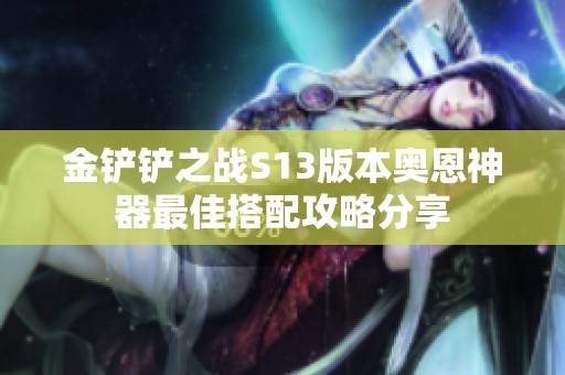 金铲铲之战S13版本奥恩神器最佳搭配攻略分享