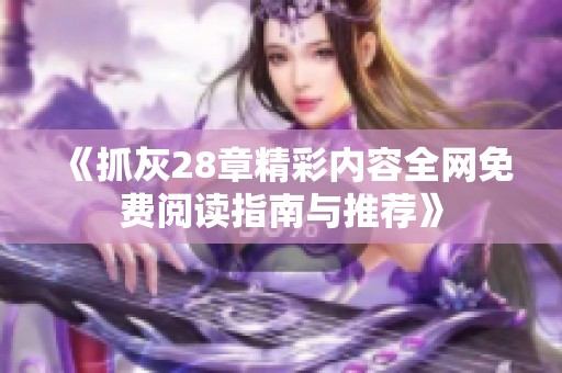 《抓灰28章精彩内容全网免费阅读指南与推荐》