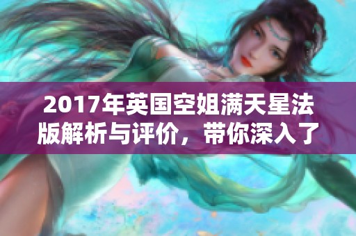 2017年英国空姐满天星法版解析与评价，带你深入了解设计精髓