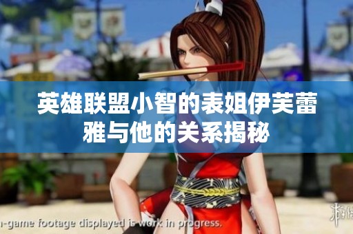 英雄联盟小智的表姐伊芙蕾雅与他的关系揭秘